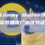 NBA球员Jimmy Butler寻求驳回针对参与币安涉嫌推广未注册证券的名人集体诉讼