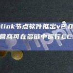 Chainlink节点软件推出v2.0.0版，节点运营商可在多链中运行CCIP等服务