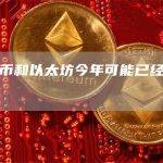 比特币和以太坊今年可能已经触及高点
