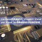 Cardano开发商IOG：Project Catalyst Fund 10资助项目提交阶段已结束