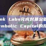 LBank Labs完成对基金管理公司Symbolic Capital的投资