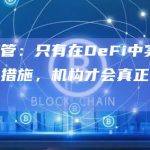 贝莱德高管：只有在DeFi中实施KYC和反洗钱措施，机构才会真正采用区块链技术