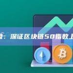 A股收盘：深证区块链50指数上涨1.7%