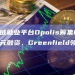区块链就业平台Opolis筹集660万美元融资，Greenfield领投
