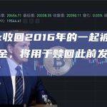 Bitfinex收回2016年的一起被盗事故中的部分资金，将用于赎回此前发行的债券代币RRT