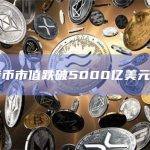 比特币市值跌破5000亿美元关口