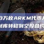 3000万枚ARKM代币从Arkham财库转移到空投合约