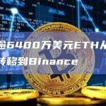价值逾6400万美元ETH从未知钱包转移到Binance