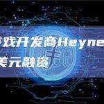 区块链游戏开发商Heynext完成3000万美元融资