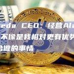 Alameda CEO：经营Alameda感觉不像是我相对更有优势或非常适合做的事情