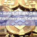 Otherside生态数据聚合服务及探索平台Otherdex完成战略轮融资