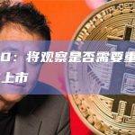 灰度 CEO：将观察是否需要重新申请比特币ETF上市