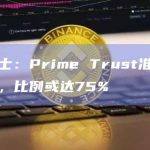 消息人士：Prime Trust准备进行大裁员，比例或达75%