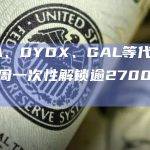 ACA、DYDX、GAL等代币将于本周一次性解锁逾2700万美元