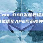 ApeCoin DAO发起新提案AIP-250拟优化APE代币质押智能合约