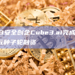 Web3安全创企Cube3.ai完成820万美元种子轮融资