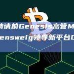 BitGo聘请前Genesis高管Matthew Ballensweig领导新平台Go Network