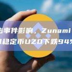 受攻击事件影响，Zunami Protocol稳定币UZD下跌94%