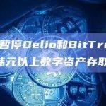 Upbit暂停Delio和BitTrade的100万韩元以上数字资产存取款服务