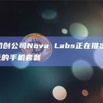 加密初创公司Nova Labs正在推出月费5美元的手机套餐