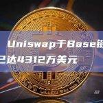 数据：Uniswap于Base链总成交额已达4312万美元