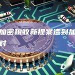美国加密税收新提案遭到加密社区反对