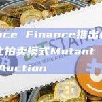 Bounce Finance推出新的去中心化拍卖模式Mutant English Auction