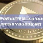 币安将于8月18日下架CKB/BUSD、ZEN/BUSD等8个BUSD交易对