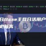 数据：昨日Base主网日活用户达13.6万人，创历史新高