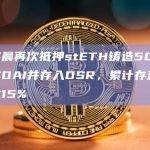 孙宇晨再次抵押stETH铸造5000万枚DAI并存入DSR，累计存款占比达15%