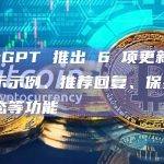 ChatGPT 推出 6 项更新，包括提示示例、推荐回复、保持登录状态等功能