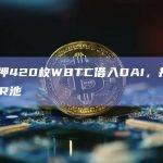 某巨鲸抵押420枚WBTC借入DAI，并存入Maker DSR池