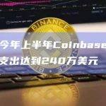 数据：今年上半年Coinbase和币安的游说支出达到240万美元