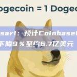 Messari：预计CoinbaseQ2营收将下降9％至约6.7亿美元