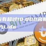 7月份有超过10,000名新质押者加入Lido