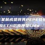 PEPE某前成员将其PEPE兑换为536.65枚ETH后质押至Lido