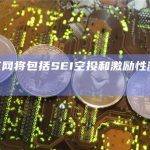 Sei主网将包括SEI空投和激励性测试网奖励