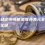 报告：稳定币可能是维持美元全球储备地位的关键
