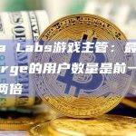 Yuga Labs游戏主管：最新游戏Forge的用户数量是前一款游戏的两倍