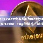 CipherTrace专家称Chainalysis数据导致Bitcoin Fog创始人“错误被捕”