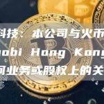 新火科技：本公司与火币香港“Huobi Hong Kong”并无任何业务或股权上的关系