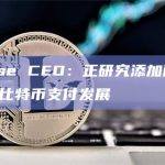 Coinbase CEO：正研究添加闪电网络，完全支持比特币支付发展
