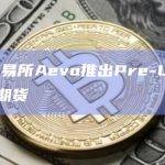 期权交易所Aevo推出Pre-Launch代币期货