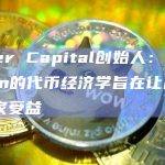 Cyber Capital创始人：Worldcoin的代币经济学旨在让风险投资家受益