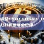 币安将调整CYBERUSDT U本位永续合约杠杆和保证金阶梯