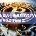 Aave创始人：未来几个月引入稳定性模块后GHO会恢复锚定
