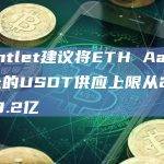 Gauntlet建议将ETH Aave V3上的USDT供应上限从2亿提高至3.2亿