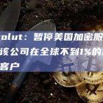 Revolut：暂停美国加密服务仅影响该公司在全球不到1%的加密货币客户