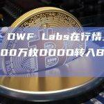 数据：DWF Labs在行情上涨时将100万枚DODO转入Binance