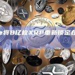 Ripple将8亿枚XRP重新锁定在托管钱包